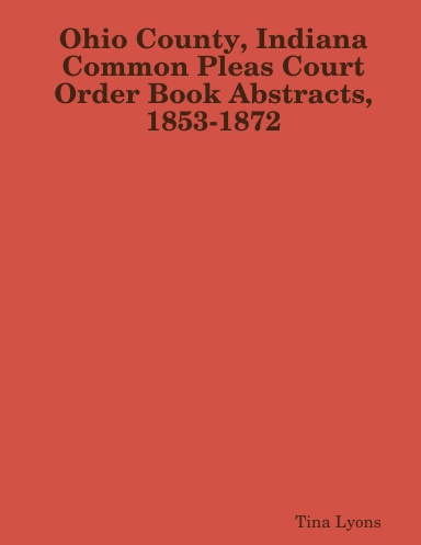 Ohio County, Indiana Common Pleas Court Order Book Abstracts, 1853-1872