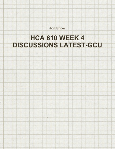 HCA 610 WEEK 4 DISCUSSIONS LATEST-GCU