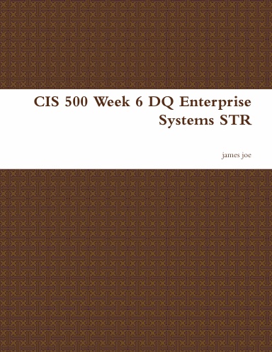 CIS 500 Week 6 DQ Enterprise Systems STR