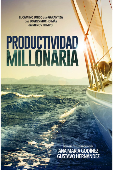 Productividad MILLONARIA: El camino único que GARANTIZA que logres MUCHO MÁS y en menos tiempo. El Libro FAVORITO de Administración del Tiempo
