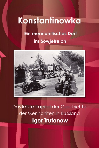 Konstantinowka - Ein mennonitisches Dorf im Sowjetreich. Das letzte Kapitel der Geschichte der Mennoniten in Russland