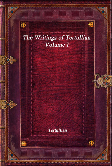 The Writings of Tertullian - Volume I