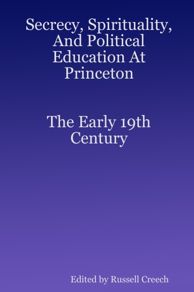 Secrecy, Spirituality, And Political Education At Princeton.  The Early 19th Century