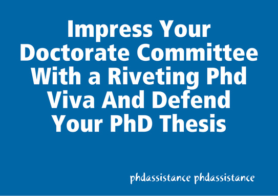 Impress Your Doctorate Committee With a Riveting Phd Viva And Defend Your PhD Thesis