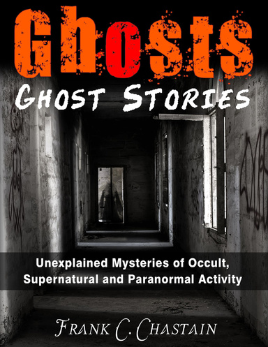 Ghosts - Ghost Stories Unexplained Mysteries of Occult, Supernatural and Paranormal Activity