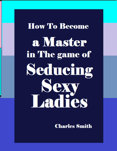 How to Become a Master In the Game of Seducing Sexy Ladies
