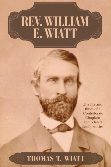 Rev. William E. Wiatt: The life and times of a Confederate Chaplain and related family stories