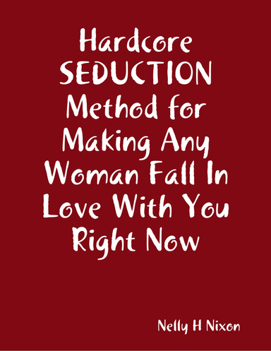 Hardcore Seduction Method for Making Any Woman Fall In Love With You Right Now