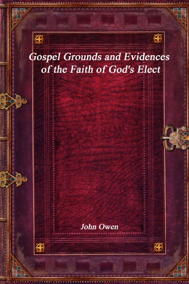 Gospel Grounds and Evidences of the Faith of God's Elect