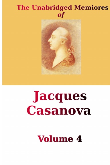 The Unabridged Memoires of Jacques Casanova, Vol 4