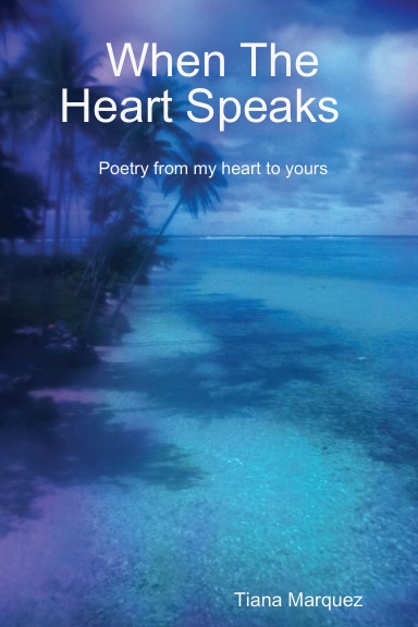 When The Heart Speaks   Poetry from my heart to yours