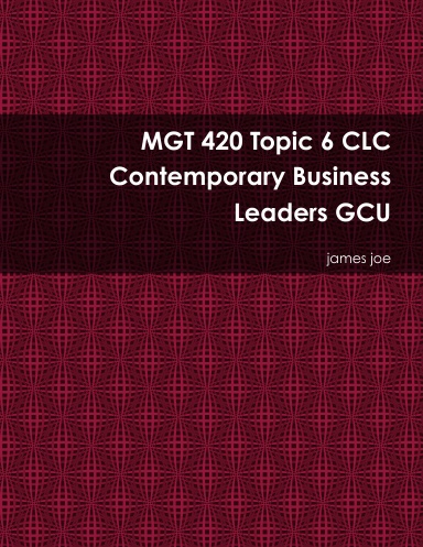 Mgt 4 Topic 6 Clc Contemporary Business Leaders Gcu