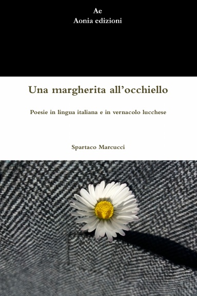 Una margherita all’occhiello. Poesie in lingua italiana e in vernacolo lucchese