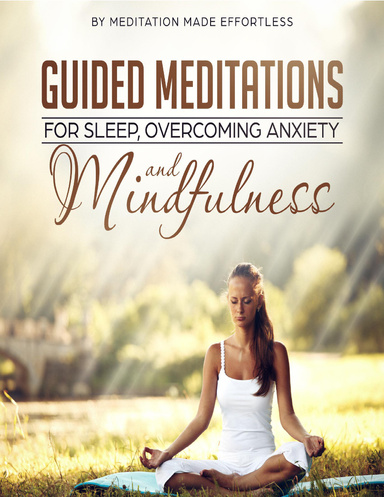 Guided Meditations for Sleep, Overcoming Anxiety and Mindfulness: Beginner Friendly Meditations to Help You Fall Asleep Easily Every Night, Overcome Anxiety and Be More Mindful
