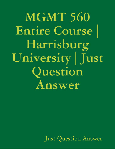 MGMT 560 Entire Course | Harrisburg University | Just Question Answer