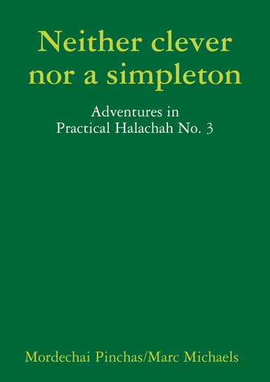 Neither clever nor a simpleton - Adventures in Practical Halachah No. 3