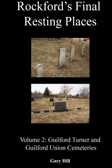 Rockford's Final Resting Places: Volume 2: Guilford Turner and Guilford Union Cemeteries: Hardcover Edition