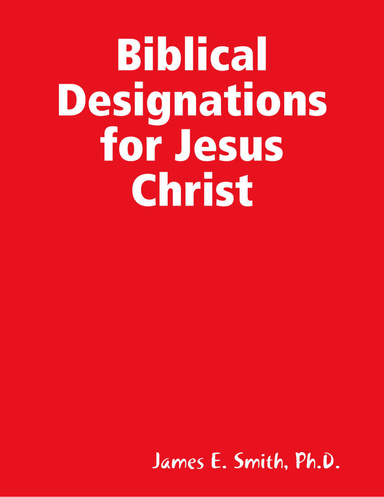 Biblical Designations for Jesus Christ