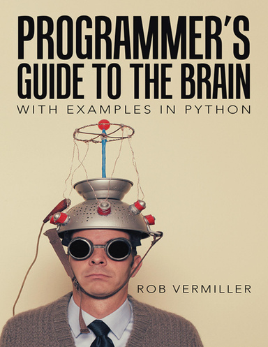 Programmer’s Guide to the Brain: With Examples In Python