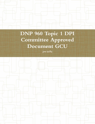 DNP 960 Topic 1 DPI Committee Approved Document GCU