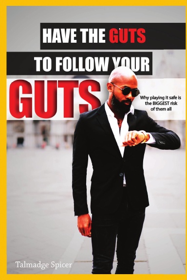 Have the Guts To Follow Your Guts: Why Playing It Safe Is The Biggest Risk Of All