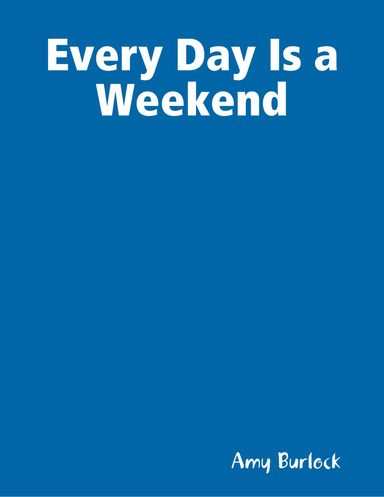 Every Day Is a Weekend