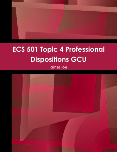 ECS 501 Topic 4 Professional Dispositions GCU
