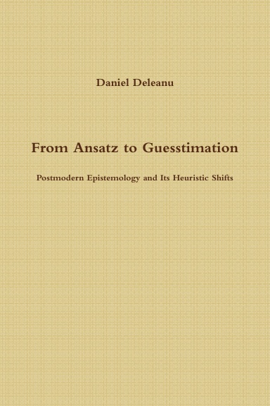 From Ansatz to Guesstimation: Postmodern Epistemology and Its Heuristic Shifts