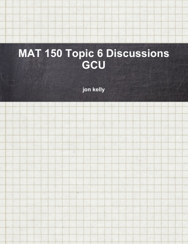MAT 150 Topic 6 Discussions GCU