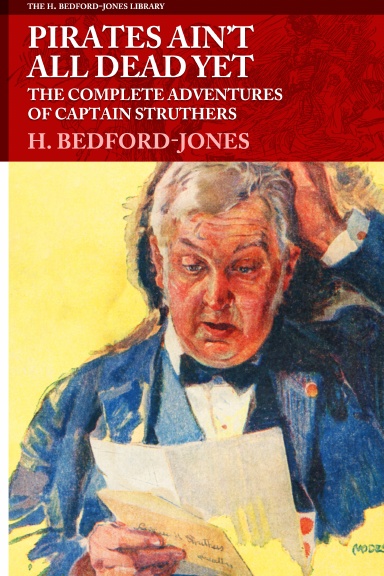 Pirates Ain't All Dead Yet: The Complete Adventures of Captain Struthers (The H. Bedford-Jones Library)