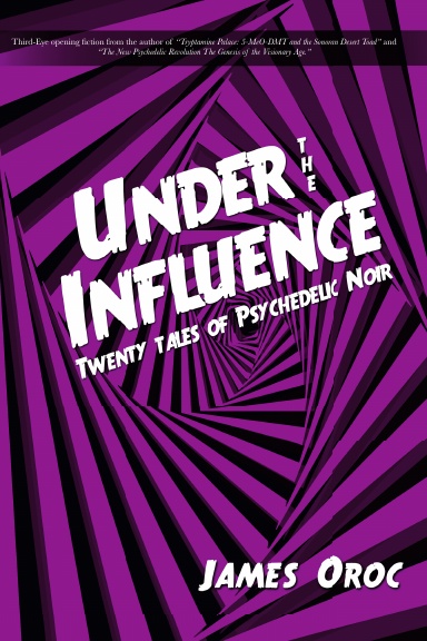 Under the Influence: Twenty Tales of Psychedelic Noir and other assorted writings