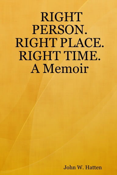 RIGHT PERSON. RIGHT PLACE. RIGHT TIME. A Memoir
