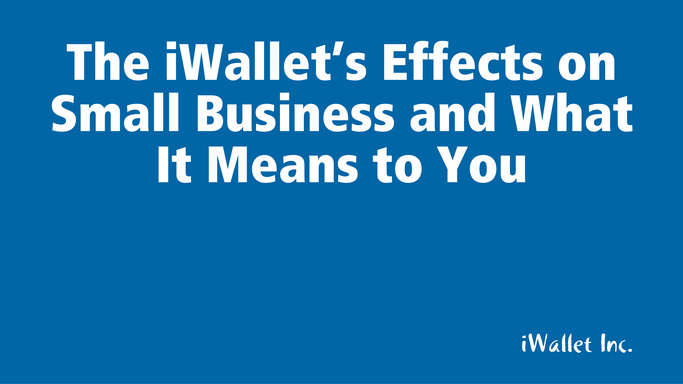 The iWallet’s Effects on Small Business and What It Means to You