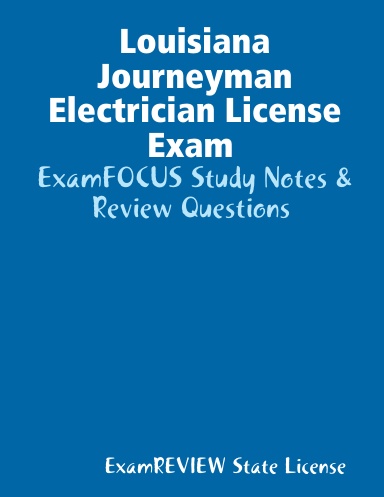 Louisiana Journeyman Electrician License Exam ExamFOCUS Study Notes & Review Questions