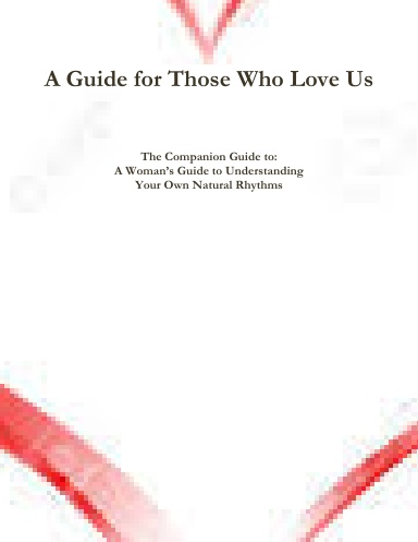 Rhythm Guide for Those Who Love us: The Companion Guide to: A Woman's Guide to Understanding Your Own Natural Rhythms