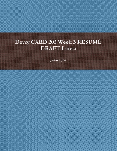 Devry CARD 205 Week 3 RESUMÉ DRAFT Latest
