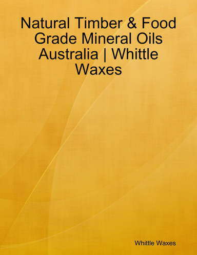 Natural Timber & Food Grade Mineral Oils Australia | Whittle Waxes