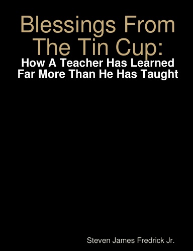 Blessings From The Tin Cup: How A Teacher Has Learned Far More Than He Has Taught