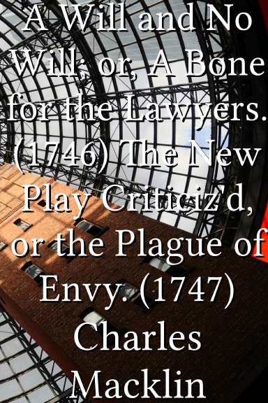 A Will and No Will; or, A Bone for the Lawyers. (1746) The New Play Criticiz'd, or the Plague of Envy. (1747)