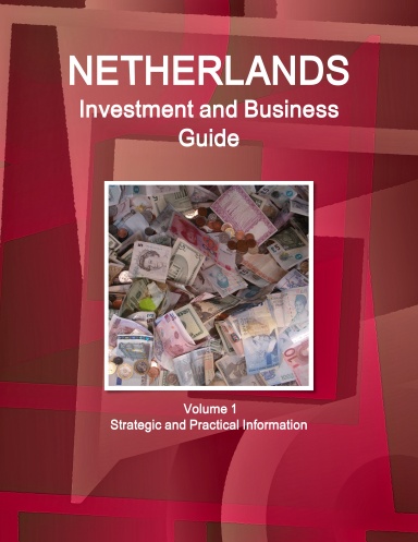 Netherlands Investment and Business Guide Volume 1 Strategic and Practical Information