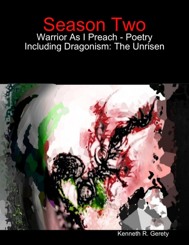 Season Two: Warrior As I Preach - Poetry Including Dragonism: The Unrisen