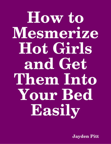 How to Mesmerize Hot Girls and Get Them Into Your Bed Easily