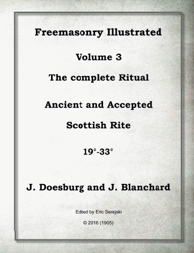 Freemasonry Illustrated 3 - The complete Ritual of the Ancient and Accepted Scottish Rite