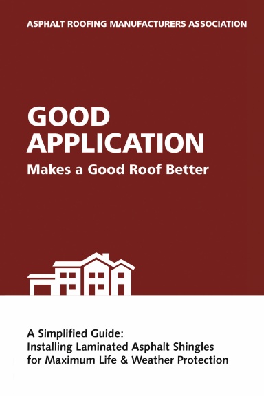 Good Application Makes a Good Roof Better: A Simplified Guide: Installing Laminated Asphalt Shingles for Maximum Life & Weather Protection