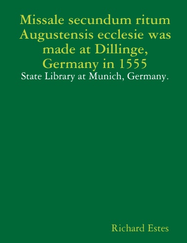 Missale secundum ritum Augustensis ecclesie was made at Dillinge, Germany in 1555 - State Library at Munich, Germany.