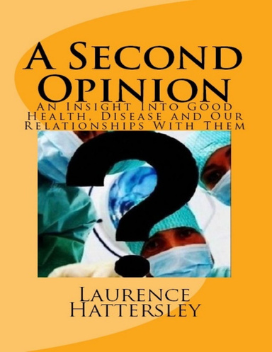 A Second Opinion – an Insight Into Good Health, Disease and Our Relationships With Them
