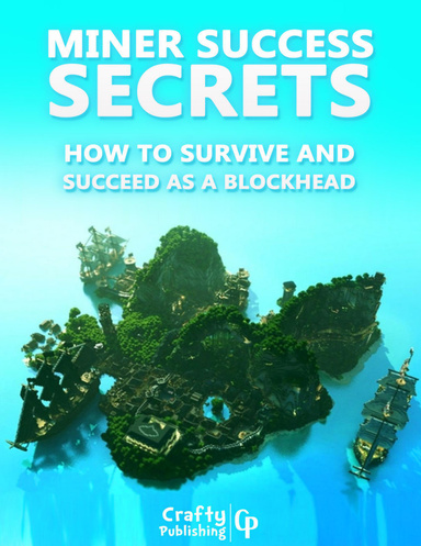 Miner Success Secrets - How to Survive and Succeed as a Blockhead: (An Unofficial Minecraft Book)