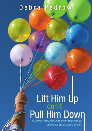 Lift Him Up don't Pull Him Down: The eternal importance of never momentarily taking our Lord's name in vain.