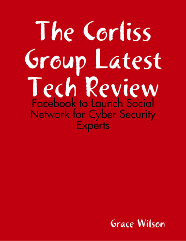 The Corliss Group Latest Tech Review: Facebook to Launch Social Network for Cyber Security Experts