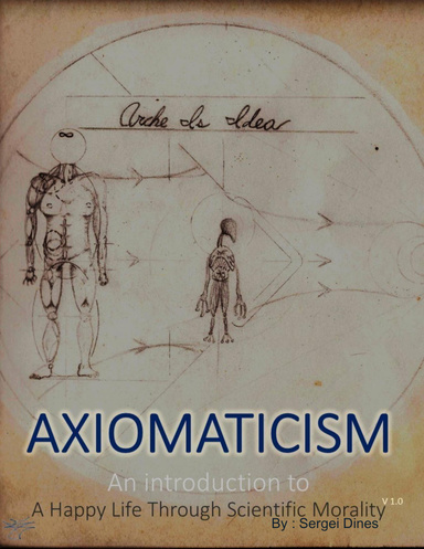 Axiomaticism : An Introduction to a Happy Life Through Scientific Morality